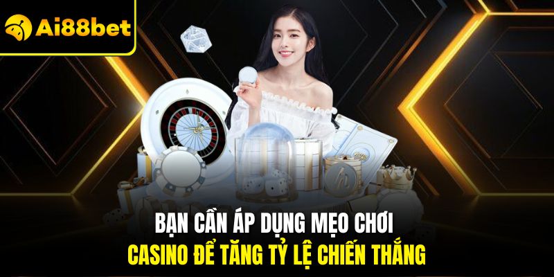 Mẹo Chơi Casino – Kinh Nghiệm Từ Cao Thủ Lão Làng Tại Ai88bet 3 Bạn cần áp dụng mẹo chơi casino để tăng tỷ lệ chiến thắng